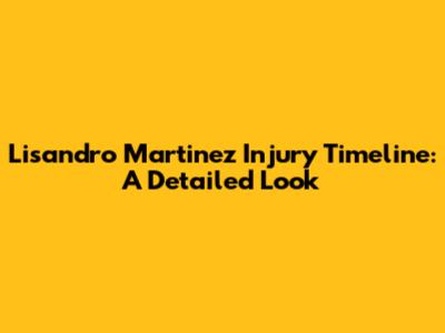 Lisandro Martinez Injury Timeline: A Detailed Look