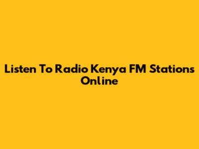 Listen To Radio Kenya FM Stations Online
