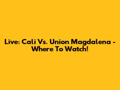 Live: Cali Vs. Union Magdalena - Where To Watch!