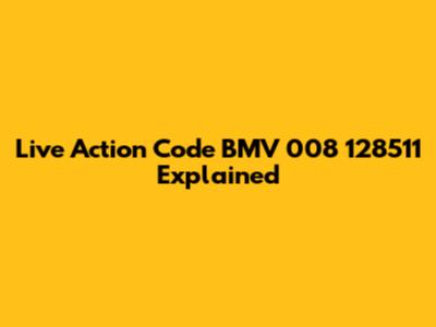 Live Action Code BMV 008 128511 Explained