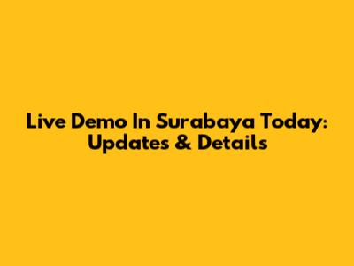 Live Demo In Surabaya Today: Updates & Details