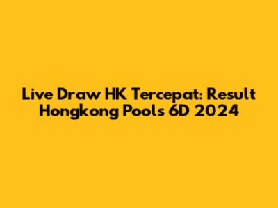 Live Draw HK Tercepat: Result Hongkong Pools 6D 2024