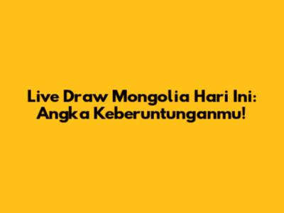 Live Draw Mongolia Hari Ini: Angka Keberuntunganmu!