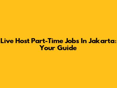 Live Host Part-Time Jobs In Jakarta: Your Guide