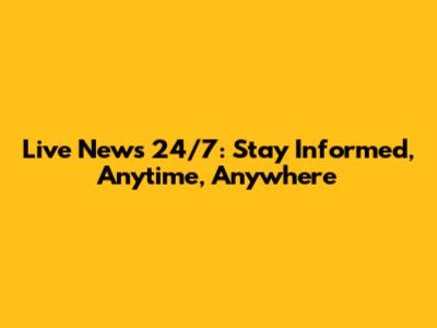 Live News 24/7: Stay Informed, Anytime, Anywhere