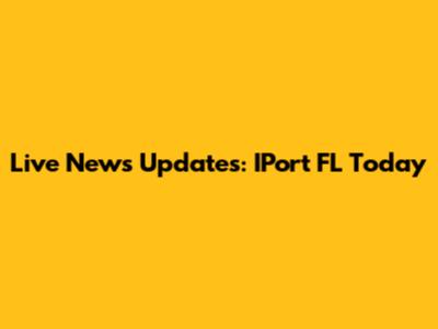 Live News Updates: IPort FL Today