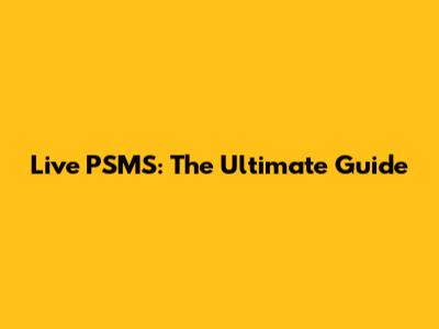 Live PSMS: The Ultimate Guide