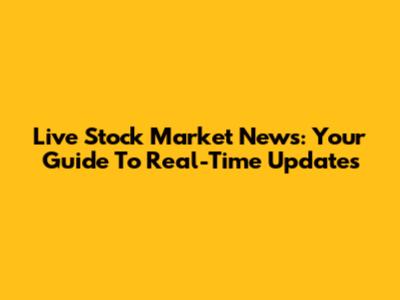 Live Stock Market News: Your Guide To Real-Time Updates