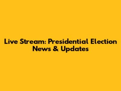 Live Stream: Presidential Election News & Updates