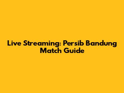 Live Streaming: Persib Bandung Match Guide