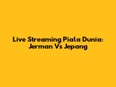 Live Streaming Piala Dunia: Jerman Vs Jepang