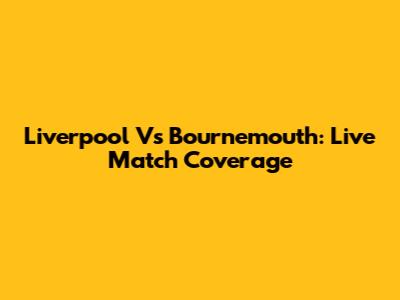 Liverpool Vs Bournemouth: Live Match Coverage