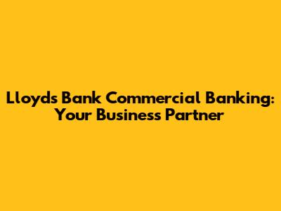 Lloyds Bank Commercial Banking: Your Business Partner
