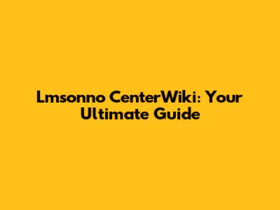 Lmsonno CenterWiki: Your Ultimate Guide