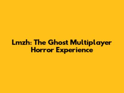 Lmzh: The Ghost Multiplayer Horror Experience