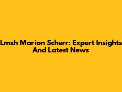 Lmzh Marion Scherr: Expert Insights And Latest News