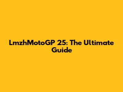 LmzhMotoGP 25: The Ultimate Guide
