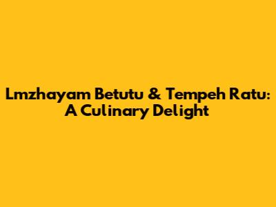 Lmzhayam Betutu & Tempeh Ratu: A Culinary Delight