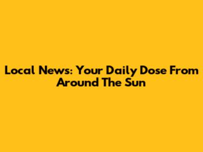 Local News: Your Daily Dose From Around The Sun