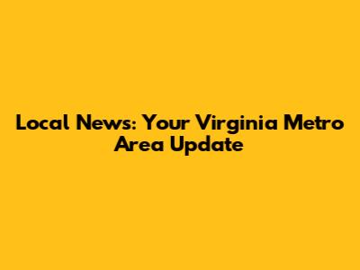 Local News: Your Virginia Metro Area Update