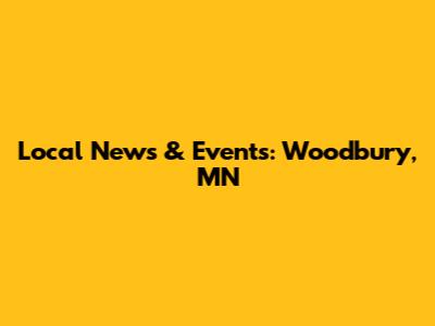 Local News & Events: Woodbury, MN