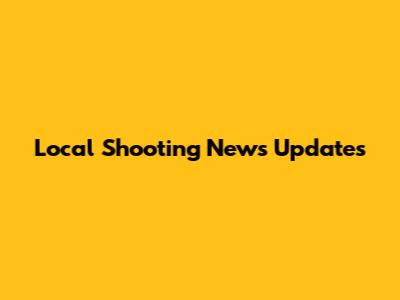Local Shooting News Updates