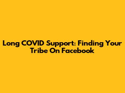 Long COVID Support: Finding Your Tribe On Facebook
