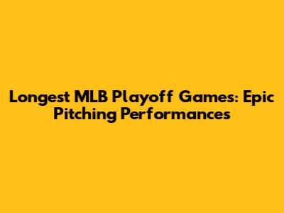 Longest MLB Playoff Games: Epic Pitching Performances
