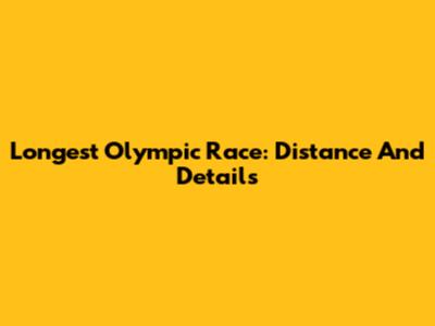 Longest Olympic Race: Distance And Details