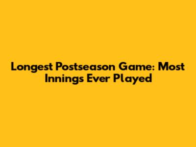 Longest Postseason Game: Most Innings Ever Played