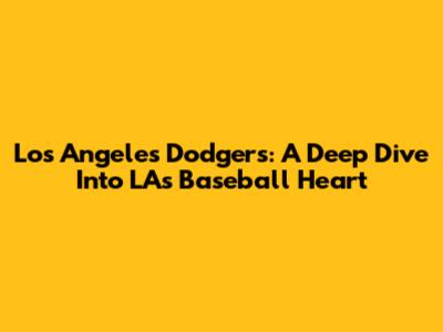 Los Angeles Dodgers: A Deep Dive Into LA's Baseball Heart