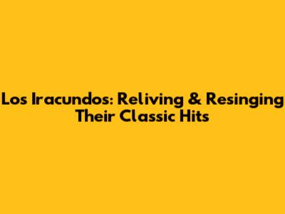 Los Iracundos: Reliving & Resinging Their Classic Hits