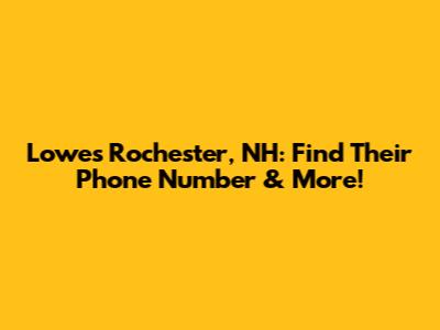 Lowe's Rochester, NH: Find Their Phone Number & More!