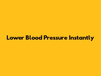 Lower Blood Pressure Instantly