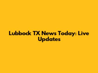 Lubbock TX News Today: Live Updates