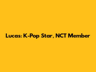 Lucas: K-Pop Star, NCT Member