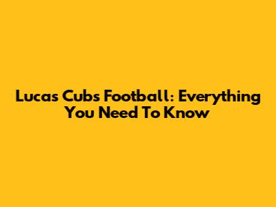 Lucas Cubs Football: Everything You Need To Know