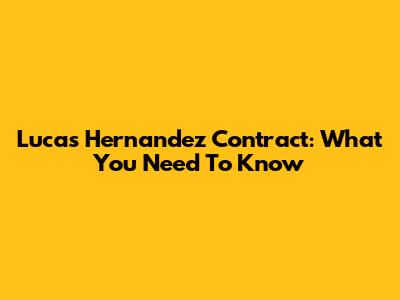 Lucas Hernandez Contract: What You Need To Know