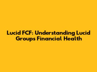 Lucid FCF: Understanding Lucid Group's Financial Health