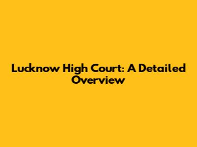 Lucknow High Court: A Detailed Overview