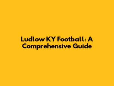 Ludlow KY Football: A Comprehensive Guide