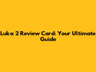 Luka 2 Review Card: Your Ultimate Guide