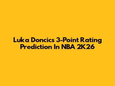 Luka Doncic's 3-Point Rating Prediction In NBA 2K26