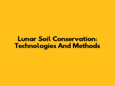 Lunar Soil Conservation: Technologies And Methods