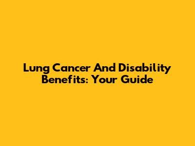 Lung Cancer And Disability Benefits: Your Guide