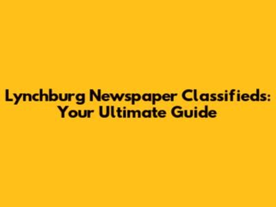 Lynchburg Newspaper Classifieds: Your Ultimate Guide