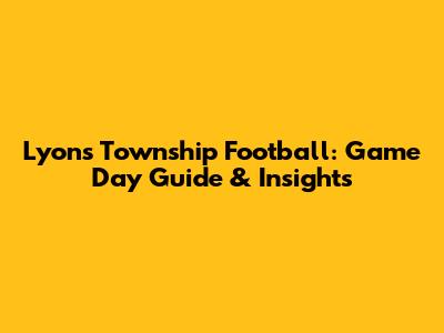 Lyons Township Football: Game Day Guide & Insights