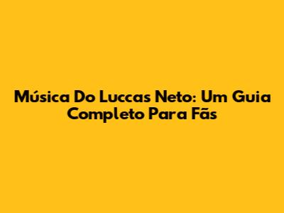 Música Do Luccas Neto: Um Guia Completo Para Fãs