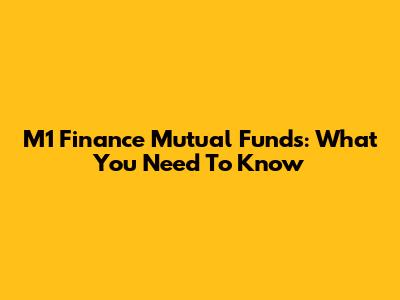 M1 Finance Mutual Funds: What You Need To Know