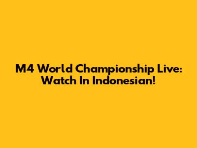 M4 World Championship Live: Watch In Indonesian!